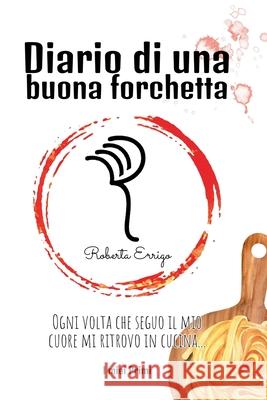 Diario di una buona forchetta: Primi facili e veloci per tutti, ricette illustrate e colorate, contiene QR code bonus da scansionare, un'esperienza in Errigo 9781801916530 Roberta Errigo