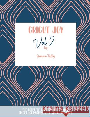 Cricut Joy: The Complete Guide To Master Your Cricut Joy Machine With Simple Projects Sienna Tally 9781801925167