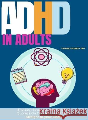 Adhd in Adults: The Best Strategies And Help For Success On Coaching Adhd Brain Thomas Robert 9781801937863 T.Robert Publishing