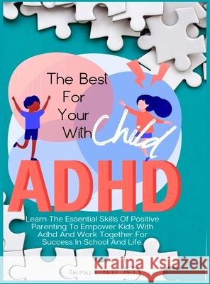 The Best For Your Child With Adhd: Learn The Essential Skills Of Positive Parenting To Empower Kids With Adhd And Work Together For Success In School Thomas Rober 9781801937894 Thomasrobert Publishing