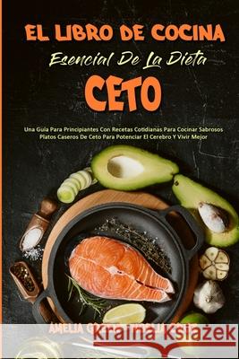 El Libro De Cocina Esencial De La Dieta Ceto: Una Guía Para Principiantes Con Recetas Cotidianas Para Cocinar Sabrosos Platos Caseros De Ceto Para Pot Green, Amelia 9781801949804 Amelia Green - Noelia Cruz