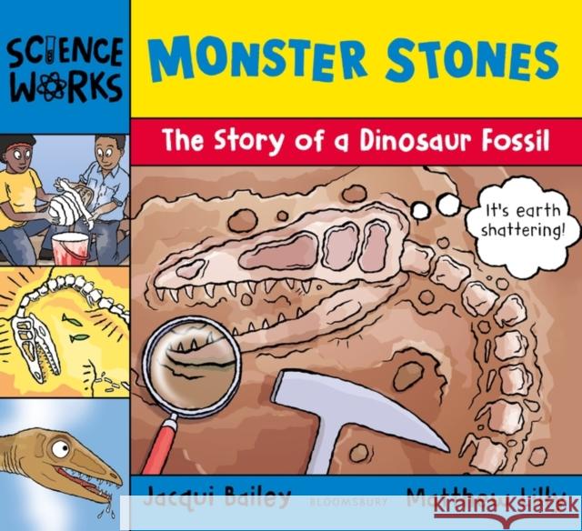 Monster Stones: The Story of a Dinosaur Fossil Jacqui Bailey, Matthew Lilly 9781801992787 Bloomsbury Publishing PLC