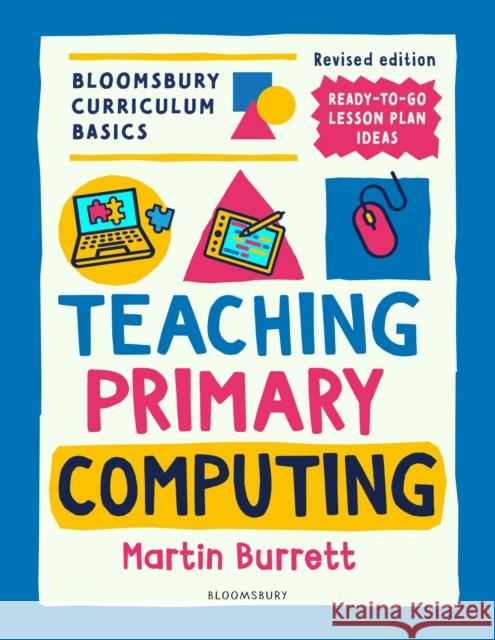 Bloomsbury Curriculum Basics: Teaching Primary Computing Martin Burrett 9781801993968 Bloomsbury Publishing PLC