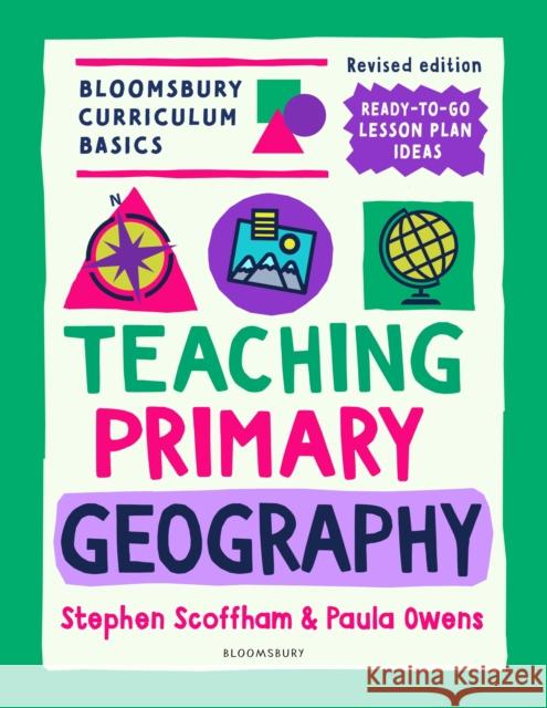 Bloomsbury Curriculum Basics: Teaching Primary Geography Dr Stephen (Canterbury Christ Church University, UK) Scoffham 9781801993982