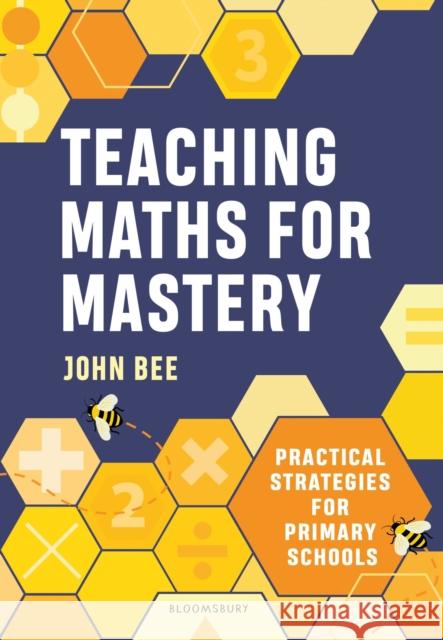 Teaching Maths for Mastery: Practical strategies for primary schools John Bee 9781801996105 Bloomsbury Publishing PLC