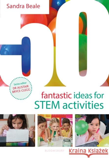 50 Fantastic Ideas for STEM Activities Sandra Beale 9781801996174 Bloomsbury Publishing PLC