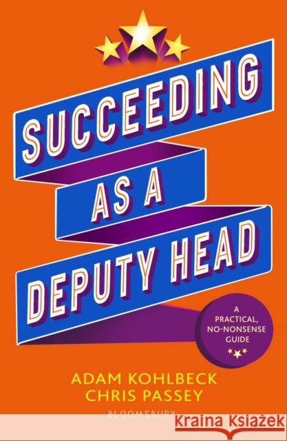 Succeeding as a Deputy Head: The ultimate guide to deputy headship Chris Passey 9781801996198