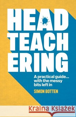 Headteachering: A practical guide...with the messy bits left in Simon Botten 9781801997089