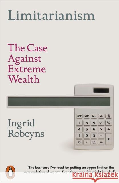 Limitarianism: The Case Against Extreme Wealth Ingrid Robeyns 9781802060478