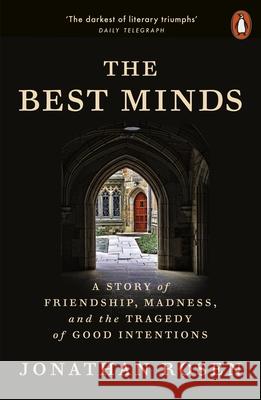 The Best Minds: A Story of Friendship, Madness, and the Tragedy of Good Intentions Jonathan Rosen 9781802063257