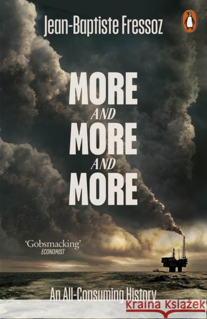 More and More and More: An All-Consuming History Jean-Baptiste Fressoz 9781802067316
