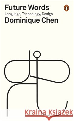 Future Words: Language, Technology, Design Dominique Chen 9781802067354