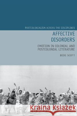 Affective Disorders: Emotion in Colonial and Postcolonial Literature Bede Scott 9781802070064 Liverpool University Press