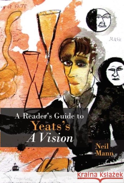 A Reader's Guide to Yeats's A Vision Neil Mann 9781802070309
