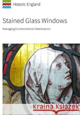 Stained Glass Windows: Managing Environmental Deterioration Historic England   9781802070453