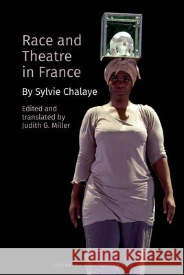 Race and Theatre: Thinking the Politically Unthought: By Sylvie Chalaye Judith G. Miller Judith G. Miller 9781802071887 Liverpool University Press