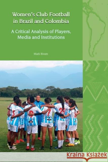 Women's Club Football in Brazil and Colombia Mark Biram 9781802073621 Liverpool University Press