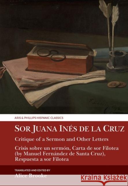 Sor Juana Ines de la Cruz, Critique of a Sermon and Other Letters: Crisis sobre un sermon, Carta de sor Filotea (by Manuel Fernandez de Santa Cruz), Respuesta a sor Filotea Brooke, Alice 9781802074543 Liverpool University Press