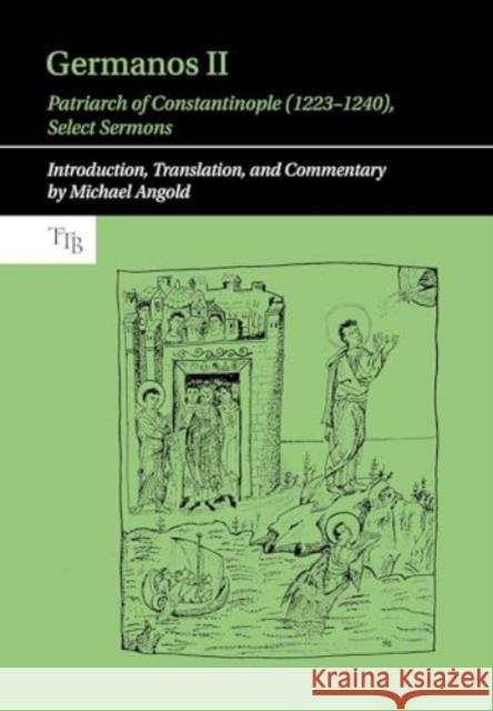 Germanos II, Patriarch of Constantinople (1223-1240): Select Sermons in Translation Michael Angold 9781802074598 Liverpool University Press