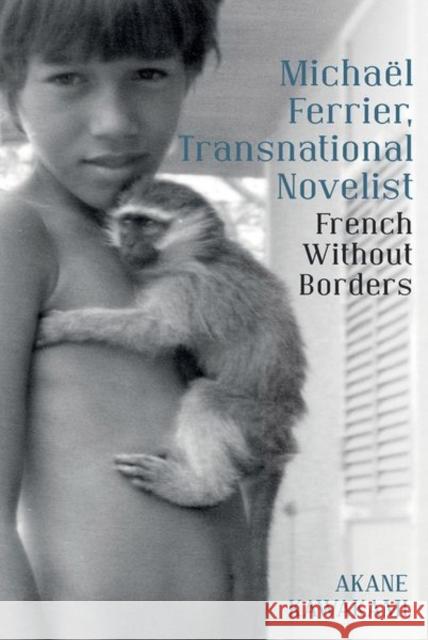 Michael Ferrier, Transnational Novelist: French Without Borders Akane Kawakami 9781802074857 Liverpool University Press