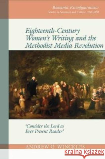 Eighteenth-Century Women's Writing and the Methodist Media Revolution: 'Consider the Lord as Ever Present Reader' Andrew O. Winckles 9781802076899 Liverpool University Press