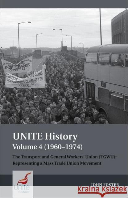 Unite History Volume 4 (1960-1974): The Transport and General Workers' Union (Tgwu): 'The Great Tradition of Independent Working Class Power' Foster, John 9781802077032 Liverpool University Press