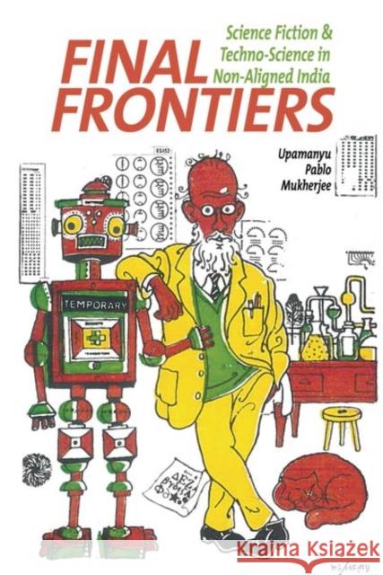 Final Frontiers: Science Fiction and Techno-Science in Non-Aligned India Mukherjee, Upamanyu Pablo 9781802077049 Liverpool University Press