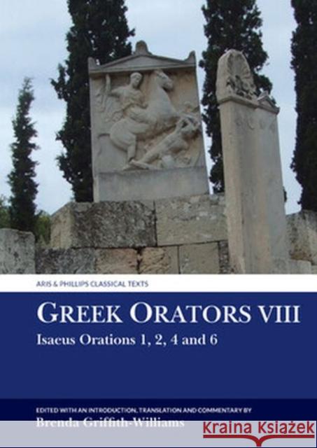 Greek Orators VIII: Isaeus Orations: 1, 2, 4 and 6 Brenda Griffith-Williams 9781802077131 Liverpool University Press