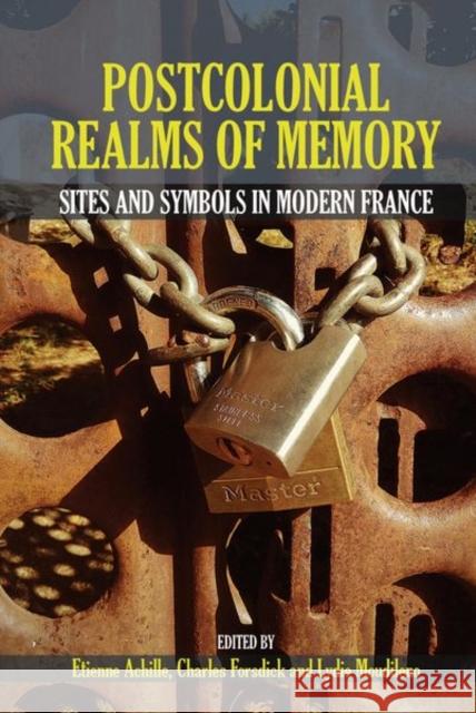 Postcolonial Realms of Memory: Sites and Symbols in Modern France Etienne Achille, Charles Forsdick (School of Cultures Languages & Area Studies, University of Liverpool (United Kingdom) 9781802077346 Liverpool University Press