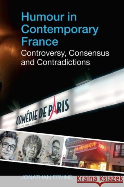 Humour in Contemporary France: Controversy, Consensus and Contradictions Jonathan Ervine (School of Languages, Literatures and Linguistics, Bangor University) 9781802077414 Liverpool University Press