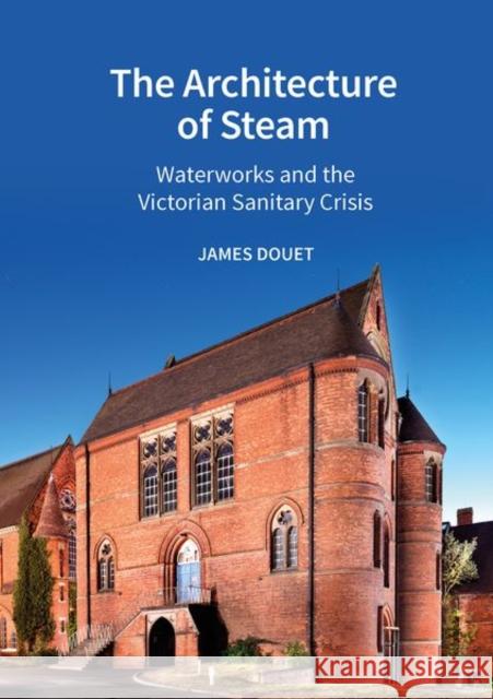 The Architecture of Steam James Douet 9781802077537 Liverpool University Press
