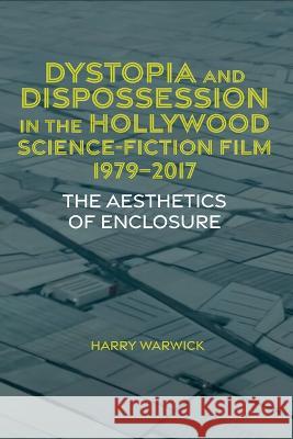 Dystopia and Dispossession in the Hollywood Science Fiction Film, 1979-2017: The Aesthetics of Enclosure Harry Warwick 9781802077612 Liverpool University Press