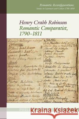 Henry Crabb Robinson: Romantic Comparatist, 1790-1811 Philipp Hunnekuhl 9781802077827 Liverpool University Press