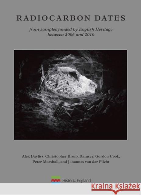 Radiocarbon Dates from samples funded by English Heritage between 2006 and 2010 Alex Bayliss Christopher Bronk Ramsey Gordon Cook 9781802078176