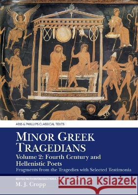 Minor Greek Tragedians, Volume 2: Fourth-Century and Hellenistic Poets: Fragments from the Tragedies with Selected Testimonia Martin J. Cropp 9781802078237 Liverpool University Press