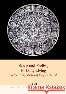 Sense and Feeling in Daily Living in the Early Medieval English World Maren Cleg Gale R. Owen-Crocker 9781802078305