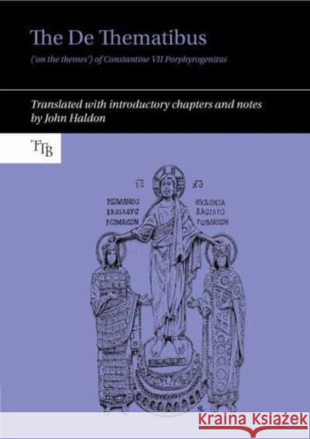 The De Thematibus ('on the themes') of Constantine VII Porphyrogenitus: Translated with introductory chapters and notes John Haldon 9781802078435