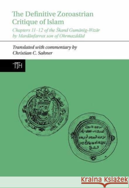 The Definitive Zoroastrian Critique of Islam Christian C. (Associate Professor of Islamic History) Sahner 9781802078527 Liverpool University Press