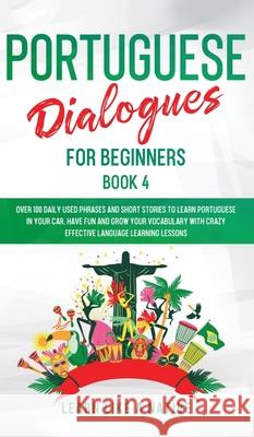 Portuguese Dialogues for Beginners Book 4: Over 100 Daily Used Phrases & Short Stories to Learn Portuguese in Your Car. Have Fun and Grow Your Vocabul Learn Like a Native 9781802090482 Learn Like a Native