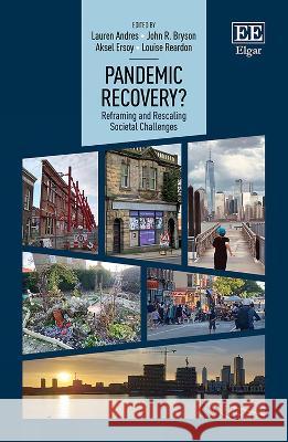 Pandemic Recovery? – Reframing and Rescaling Societal Challenges Lauren Andres, John R. Bryson, Aksel Ersoy 9781802201109