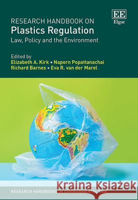 Research Handbook on Plastics Regulation – Law, Policy and the Environment Elizabeth A. Kirk, Naporn Popattanachai, Richard A. Barnes 9781802201512