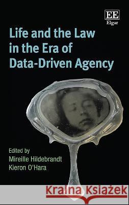 Life and the Law in the Era of Data-Driven Agency Mireille Hildebrandt, Kieron O’Hara 9781802201659