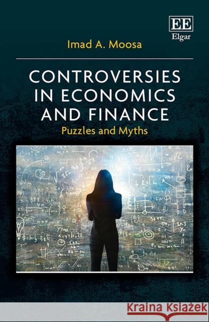 Controversies in Economics and Finance: Puzzles and Myths Imad A. Moosa   9781802203288 Edward Elgar Publishing Ltd