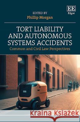 Tort Liability and Autonomous Systems Accidents – Common and Civil Law Perspectives Phillip Morgan 9781802203837