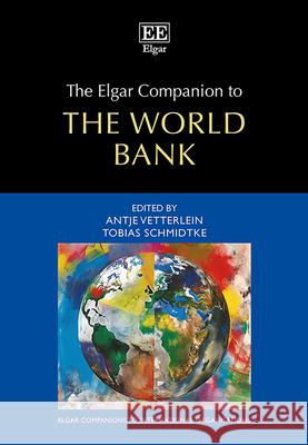 The Elgar Companion to the World Bank Antje Vetterlein, Tobias Schmidtke 9781802204773