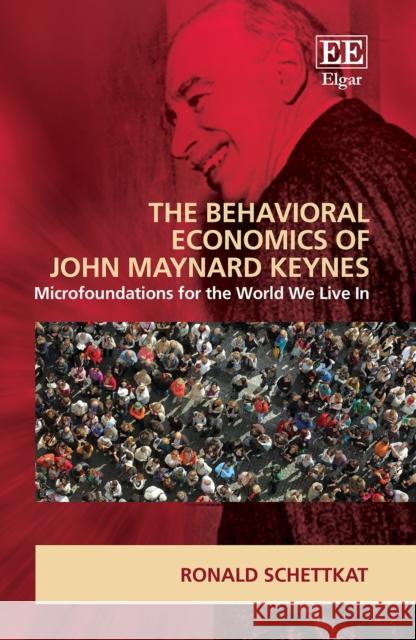 The Behavioural Economics of John Maynard Keynes Ronald Schettkat 9781802204889 Edward Elgar Publishing Ltd