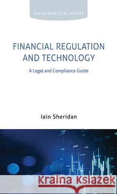 Financial Regulation and Technology: A Legal and Compliance Guide Iain Sheridan   9781802205404 Edward Elgar Publishing Ltd
