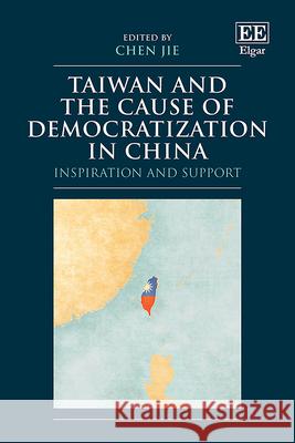 Taiwan and the Cause of Democratization in China – Inspiration and Support Jie Chen 9781802205725 