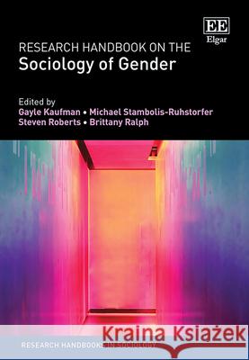 Research Handbook on the Sociology of Gender Gayle Kaufman, Michael Stambolis–ruhst, Steven Roberts 9781802206685