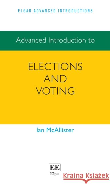 Advanced Introduction to Elections and Voting Ian McAllister 9781802207521 Edward Elgar Publishing Ltd